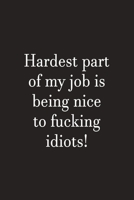 Hardest Part Of My Day Is Being Nice To Fucking Idiots: Funny Lined Notebook 1705340385 Book Cover