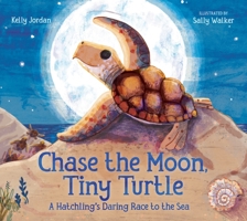 Chase the Moon, Tiny Turtle: A Hatchling's Daring Race to the Sea 1645671526 Book Cover