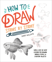 How to Draw Stroke-by-Stroke: Simple, Step-by-Step Lessons for Drawing Animals, People, and Everyday Objects 1615649913 Book Cover