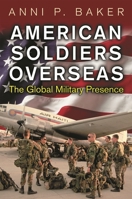 American Soldiers Overseas: The Global Military Presence (Perspectives on the Twentieth Century) 0275973549 Book Cover