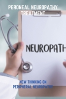 Peroneal Neuropathy Treatment: New Thinking On Peripheral Neuropathy: Neuropathy In Feet And Legs Treatment B0917P52XF Book Cover