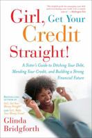 Girl, Get Your Credit Straight!: A Sister's Guide to Ditching Your Debt, Mending Your Credit, and Building a Strong Financial Future 0767922484 Book Cover