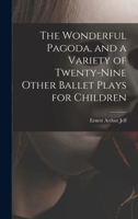 The wonderful pagoda,: And a variety of twenty-nine other ballet plays for children 1015114393 Book Cover