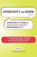 # POSITIVITY at WORK tweet Book01: 140 Bite-Sized Ideas to Help You Create a Positive Organization Where Employees Thrive 1616990783 Book Cover