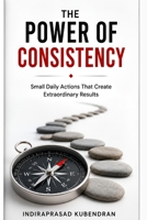 The Power of Consistency: Small Daily Actions That Create Extraordinary Results B0H8BY7QLJ Book Cover