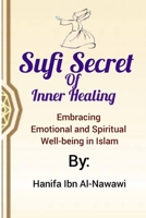 Sufi Secrets Of Inner Healing: Embracing Emotional and Spiritual Well-being in Islam B0C9RYSV28 Book Cover