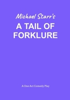 A Tail of Forklure – A One-Act Comedy Play by Michael Starr: Playscripts by British Playwright Michael Starr 1326558730 Book Cover