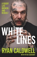 White Lines: A Rugby Life Broken and Rebuilt 139975856X Book Cover