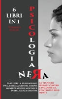 Psicologia Nera 6 Libri in 1: L'arte Della Persuasione, Pnl, Linguaggio Del Corpo, Manipolazione Mentale E Intelligenza Emotiva. Le Tecniche Segrete ... E Il Controllo Della Mente 1801135150 Book Cover