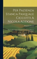 Per Pazienza Stanca Pasquale Ciccotti A Nicola Addone: Risposta Alla Inconsulta Stampa Col Titolo Una Risposta Provocata... 1020589973 Book Cover