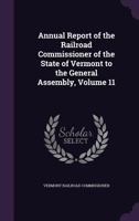 Annual Report of the Railroad Commissioner of the State of Vermont to the General Assembly, Volume 11 1358974462 Book Cover