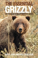 The Essential Grizzly: The Mingled Fates of Men and Bears 1592288480 Book Cover