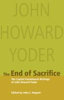 The End of Sacrifice: The Capital Punishment Writings of John Howard Yoder 0836194640 Book Cover