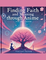 Finding Faith and Meaning Through Anime B0DVNHGBD5 Book Cover