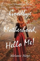 Goodbye Motherhood, Hello Me!: New Mission for Moms with Grown-Up Kids B0C7T5HYP4 Book Cover