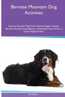 Bernese Mountain Dog Activities Bernese Mountain Dog Tricks, Games & Agility. Includes: Bernese Mountain Dog Beginner to Advanced Tricks, Series of Games, Agility and More 1526900327 Book Cover