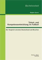 Talent- und Kompetenzentwicklung im Fußball: Der Vergleich zwischen Deutschland und Brasilien 3955490432 Book Cover