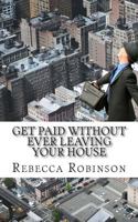 Get Paid Without Ever Leaving Your House: An Insiders Look at Making Money Working from Home (Minute Help Career Series) 150098146X Book Cover