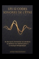 LES 12 CODES SONORES DE L'ÊTRE: Se découvrir, harmoniser ses émotions, et renforcer ses relations grâce à la musique thérapeutique (French Edition) B0H9GD9LMR Book Cover