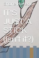IT'S JUST A STICK (Isn't it?) 1096130270 Book Cover