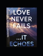 SMALL GROUP CURRICULUM- Love Never Fails...It Echoes B0GJD4YRXF Book Cover