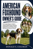 American Foxhound Owner’s Guide: The Complete Beginner’s Guide to Training, Feeding, Exercise, Grooming, Health, Behavior, and Raising a Happy, Well-Mannered American Foxhound B0HHNSVCSY Book Cover