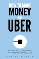 How To Make Money With Uber: How To Make Thousands EVERY Month 154429428X Book Cover