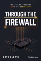 Through the Firewall: The Alchemy of Turning Crisis into Opportunity B0BZYHWRH7 Book Cover