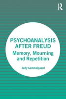 Psychoanalysis After Freud: Memory, Mourning and Repetition 1032046716 Book Cover