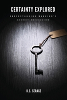 Certainty Explored: Understanding Mankind's Secret Obsession 1049258703 Book Cover