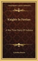 Knights In Fustian: A War Time Story Of Indiana 1468187635 Book Cover