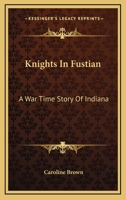Knights In Fustian: A War Time Story Of Indiana 1468187635 Book Cover