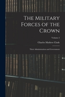 The Military Forces of the Crown: Their Administration and Government; Volume 2 1017689261 Book Cover