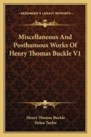 Miscellaneous And Posthumous Works Of Henry Thomas Buckle V1 1163310433 Book Cover