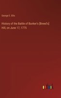 History of the Battle of Bunker's [Breed's] Hill, on June 17, 1775 3385230489 Book Cover