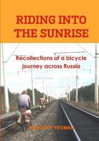 Riding Into the Sunrise: Recollections of a Bicycle Journey Across Russia 1471652157 Book Cover