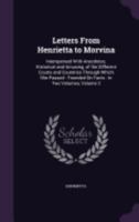 Letters From Henrietta to Morvina: Interspersed With Anecdotes, Historical and Amusing, of the Different Courts and Countries Through Which She Passed: Founded On Facts: In Two Volumes, Volume 2 1359013741 Book Cover