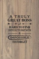 A Truly Great Boss is Hard to Find Difficult to Part with & Impossible to Forget: Blank Notebook/Journal For Personal Use And Also Your Friend And Family 1704109760 Book Cover