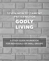 Seven New Testament Patterns for Godly Living: A Study Guide/Workbook for Individuals or Small Groups 1070770442 Book Cover