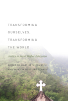 Transforming Ourselves, Transforming the World: Justice in Jesuit Higher Education 0823254305 Book Cover