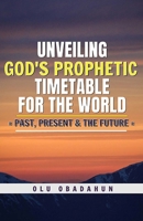 Unveiling God's Prophetic Timetable for the world: = Past, Present & The Future = B08FP2PWKQ Book Cover