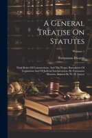 A General Treatise On Statutes: Their Rules Of Constructions, And The Proper Boundaries Of Legislation And Of Judicial Interpretation: By Fortunatus Dwarris. Assisted By W. H. Amyot; Volume 1 1022566547 Book Cover