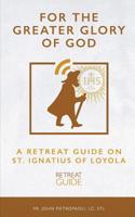 For the Greater Glory of God: A Retreat Guide on St. Ignatius Loyola 1985792079 Book Cover