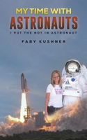 My Time with Astronauts: I Put the Not in Astronaut B0GNM76Y3Q Book Cover