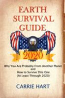 Earth Survival Guide 2020: Why You Are Probably From Another Planet and How to Survive This One (At Least Through 2020) 0966593146 Book Cover