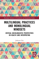 Multilingual Practices and Monolingual Mindsets: Critical Sociolinguistic Perspectives on Health Care Interpreting 1032614870 Book Cover
