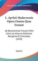 L. Apvleii Madavrensis Opera Omnia Quae Exstant: Ad Bonaventvae Vvlcanii, Petri Colvii, Ac Aliorum Editiones Recognita Et Emendata (1610) 1104887509 Book Cover