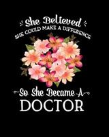 She Believed She Could Make A Difference So She Became a Doctor: Beautiful Gift Idea for Doctors Peach Pink Flower Bouquet 8x10 Notebook 100 Blank Lined College Rule Pages 1099120446 Book Cover
