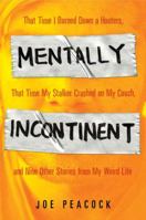 Mentally Incontinent: That Time I Burned Down a Hooters, That Time My Stalker Crashed on My Couch, and Nine Other Stories from My Weird Life 1592404820 Book Cover