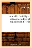 Du Suicide: Statistique, Ma(c)Decine, Histoire Et La(c)Gislation (A0/00d.1856) 2012658245 Book Cover